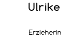 Ulrike                Erzieherin