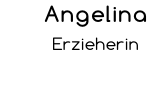 Angelina            Erzieherin